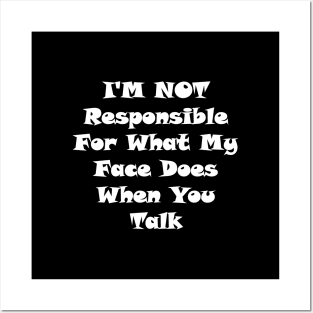 I'm Not Responsible For What My Face Does When You Talk,I am not responsible for what my face does when you talk,I'm Not Responsible Posters and Art